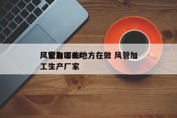 风管加工BJ
厂家有哪些地方在做 风管加工生产厂家